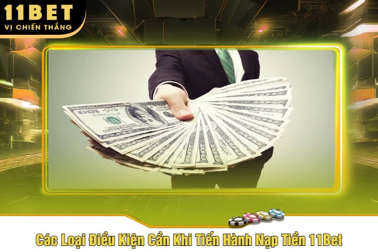 Các Loại Điều Kiện Cần Khi Tiến Hành Nạp Tiền 11Bet