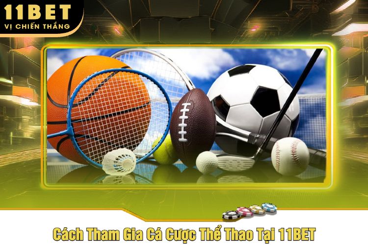 Cách Tham Gia Cá Cược Thể Thao Tại 11BET