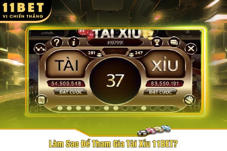 Làm Sao Để Tham Gia Tài Xỉu 11BET