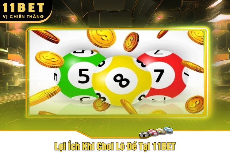 Lợi Ích Khi Chơi Lô Đề Tại 11BET