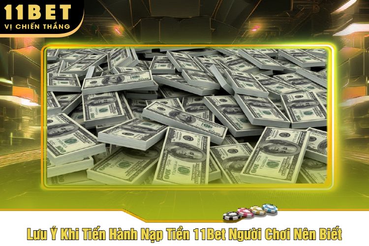 Lưu Ý Khi Tiến Hành Nạp Tiền 11Bet Người Chơi Nên Biết