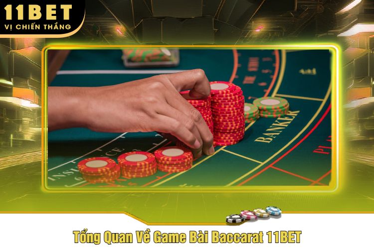 Tổng Quan Về Game Bài Baccarat 11BET