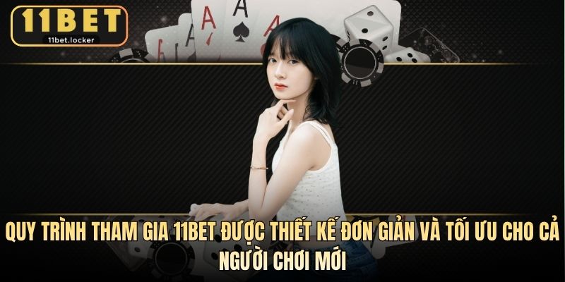Quy trình tham gia 11BET được thiết kế đơn giản và tối ưu cho cả người chơi mới